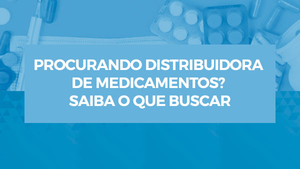Procurando Distribuidora de Medicamentos? Saiba o que buscar