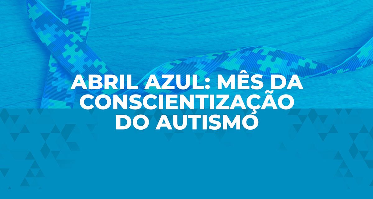 Abril Azul: mês de conscientização do autismo